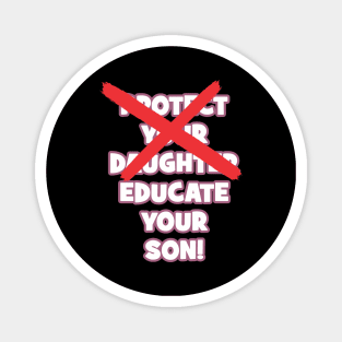 Protect your daughter - NO - Educate your son! It's high time we understand that its not about taking away your daughter's liberties. It's about teaching him to know what's wrong! Magnet